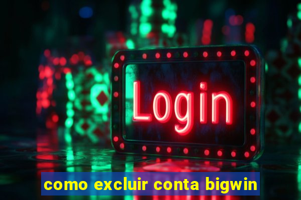 como excluir conta bigwin